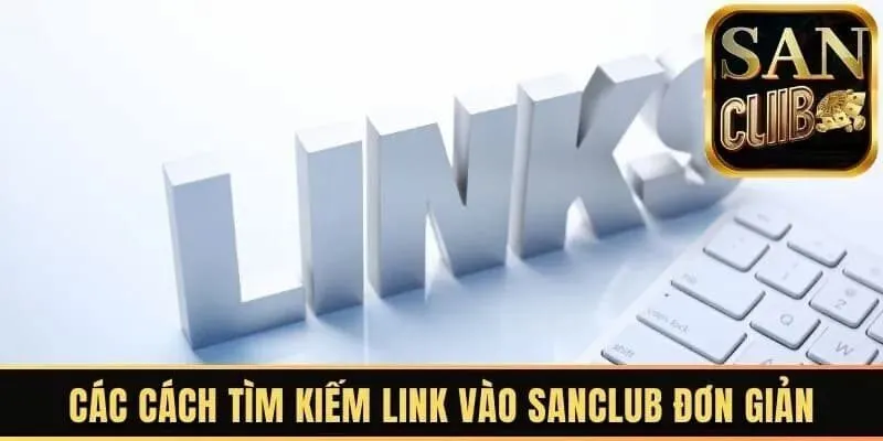 Có nhiều cách để người chơi tìm được link tải SanClub không bị chặn